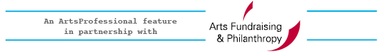 An Arts Professional Feature in partnership with Arts Fundraising and Philanthropy
